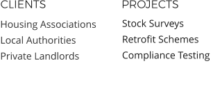 Stock Surveys  Retrofit Schemes Compliance Testing      Housing Associations  Local Authorities Private Landlords   CLIENTS PROJECTS